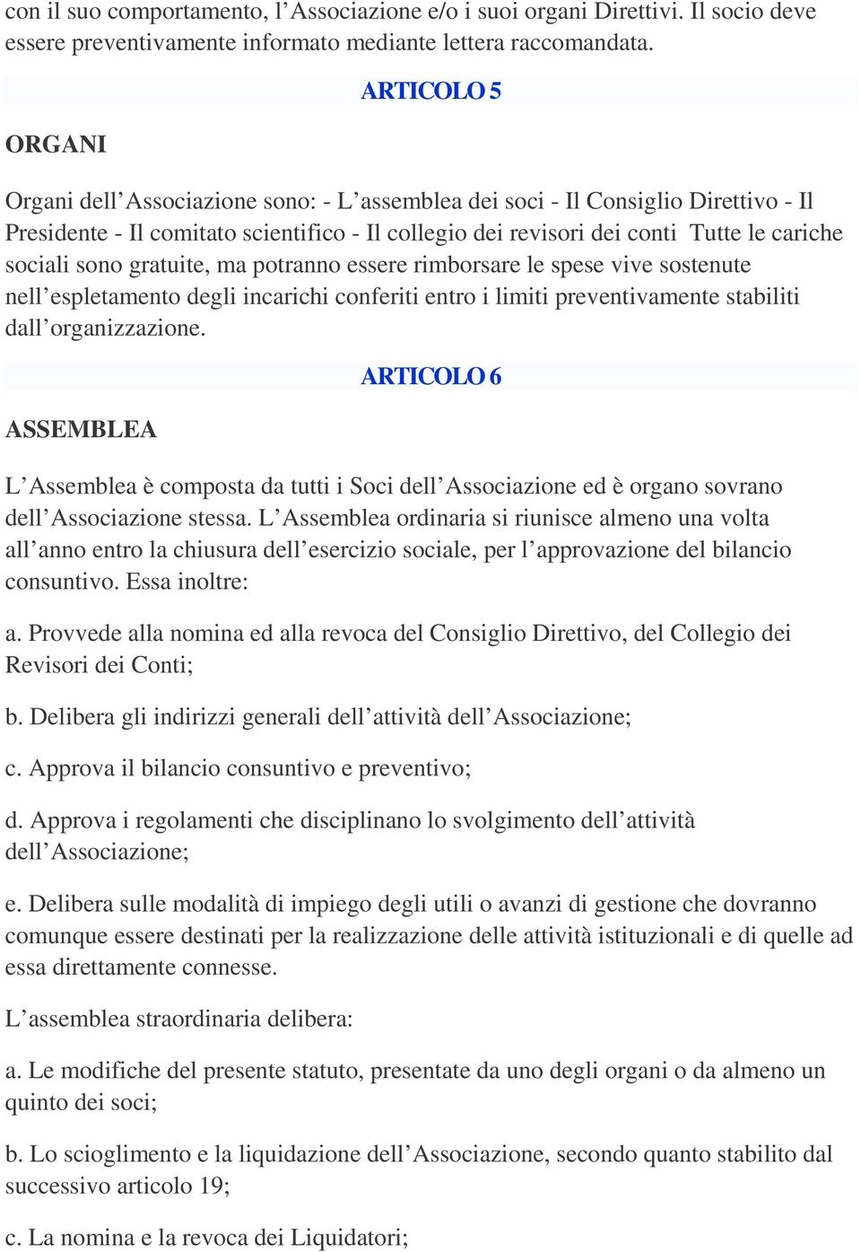 sociali sono gratuite, ma potranno essere rimborsare le spese vive sostenute nell espletamento degli incarichi conferiti entro i limiti preventivamente stabiliti dall organizzazione.