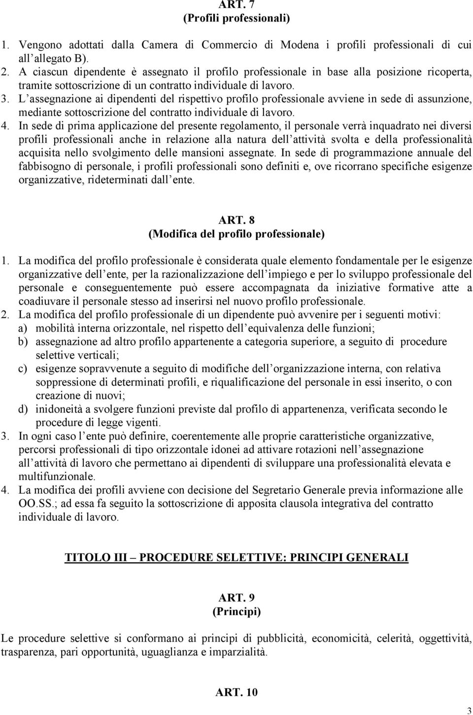 L assegnazione ai dipendenti del rispettivo profilo professionale avviene in sede di assunzione, mediante sottoscrizione del contratto individuale di lavoro. 4.