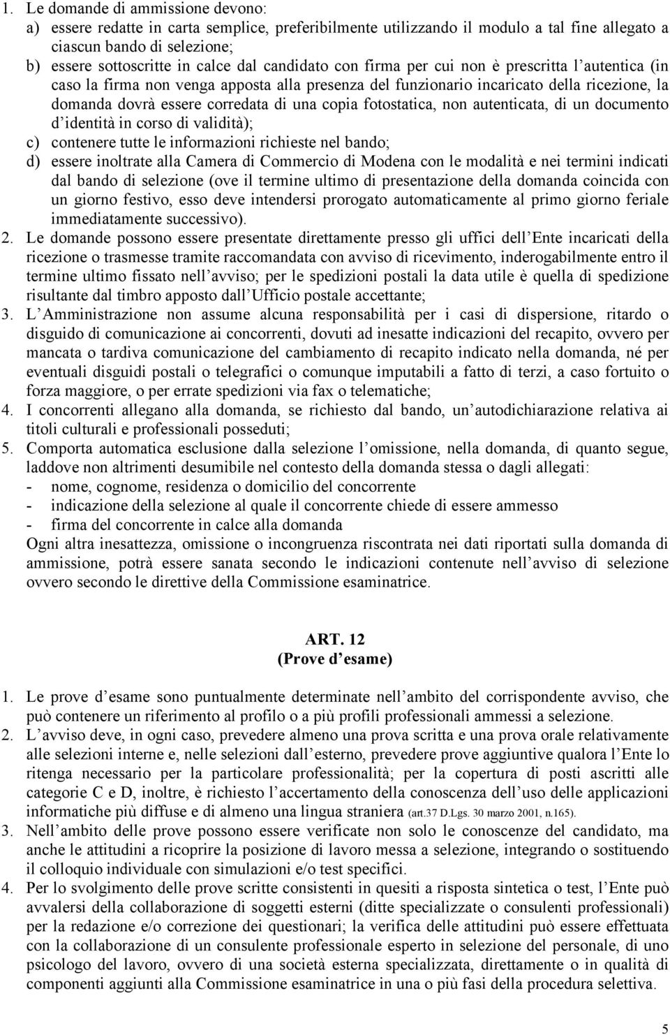 fotostatica, non autenticata, di un documento d identità in corso di validità); c) contenere tutte le informazioni richieste nel bando; d) essere inoltrate alla Camera di Commercio di Modena con le