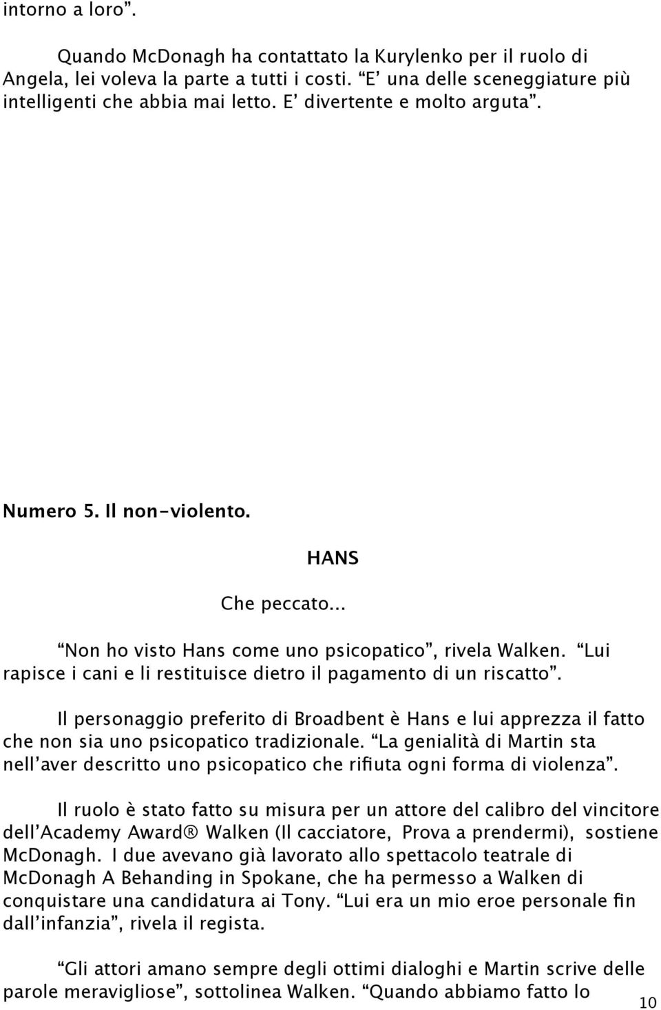 Lui rapisce i cani e li restituisce dietro il pagamento di un riscatto. Il personaggio preferito di Broadbent è Hans e lui apprezza il fatto che non sia uno psicopatico tradizionale.