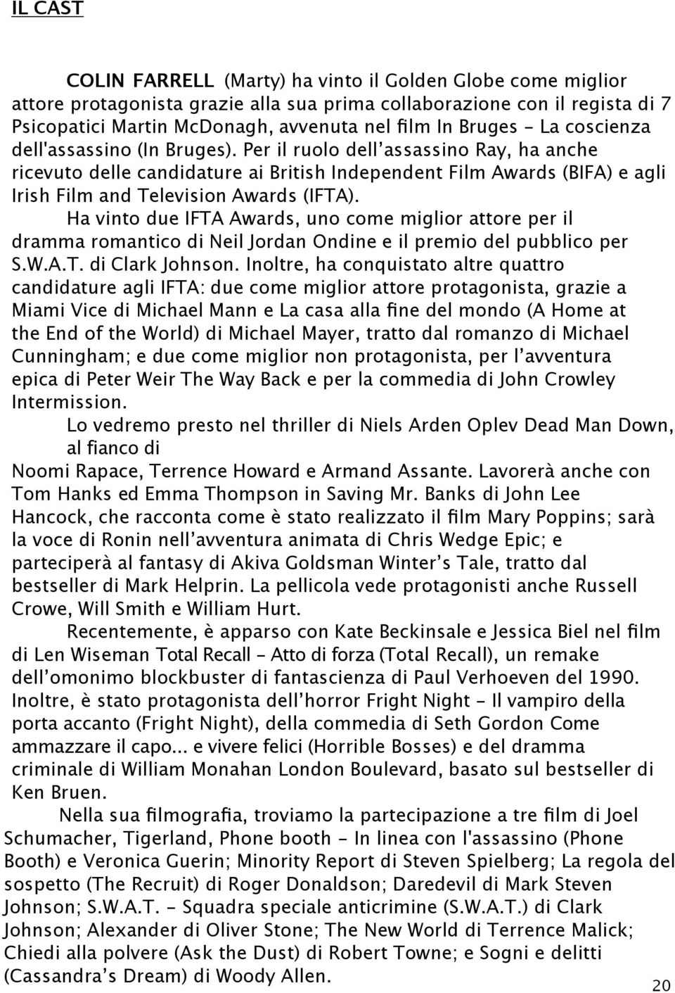 Per il ruolo dell assassino Ray, ha anche ricevuto delle candidature ai British Independent Film Awards (BIFA) e agli Irish Film and Television Awards (IFTA).