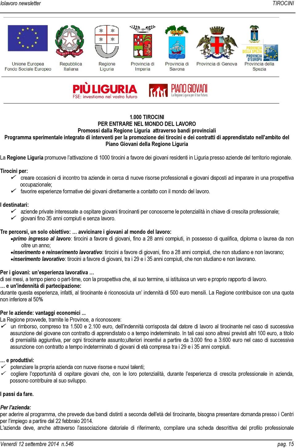 di apprendistato nell'ambito del Piano Giovani della Regione Liguria La Regione Liguria promuove l attivazione di 1000 tirocini a favore dei giovani residenti in Liguria presso aziende del territorio