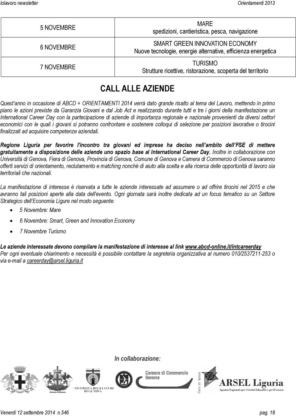 primo piano le azioni previste da Garanzia Giovani e dal Job Act e realizzando durante tutti e tre i giorni della manifestazione un International Career Day con la partecipazione di aziende di