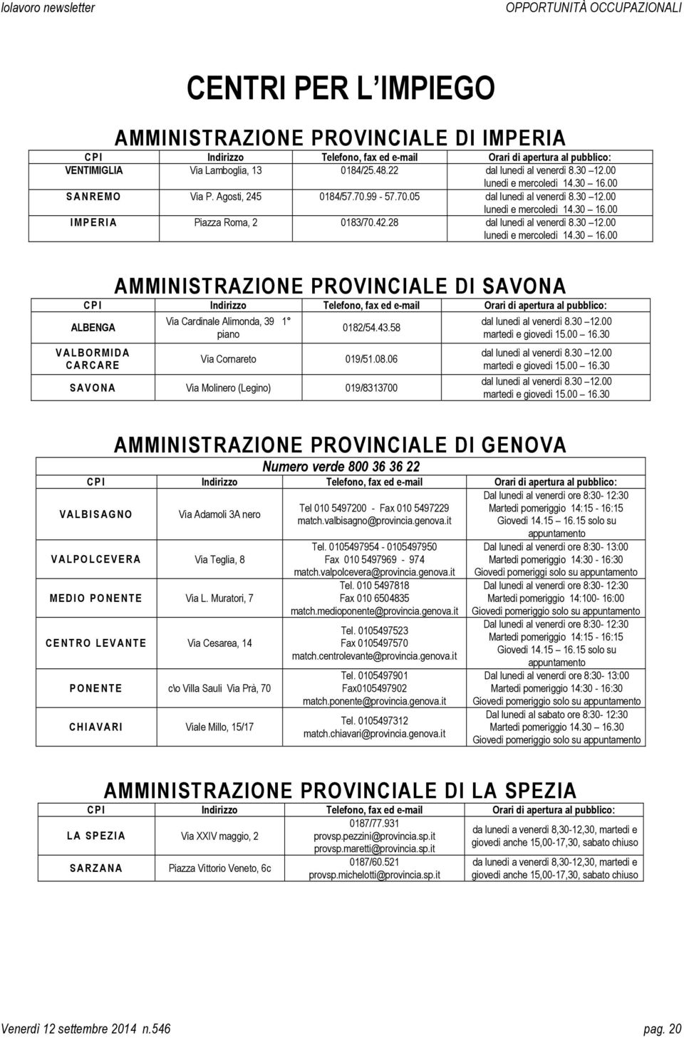 42.28 dal lunedì al venerdì 8.30 12.00 lunedì e mercoledì 14.30 16.