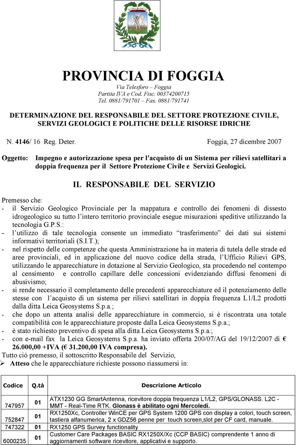 Foggia, 27 dicembre 2007 Oggetto: Impegno e autorizzazione spesa per l'acquisto di un Sistema per rilievi satellitari a doppia frequenza per il Settore Protezione Civile e Servizi Geologici.