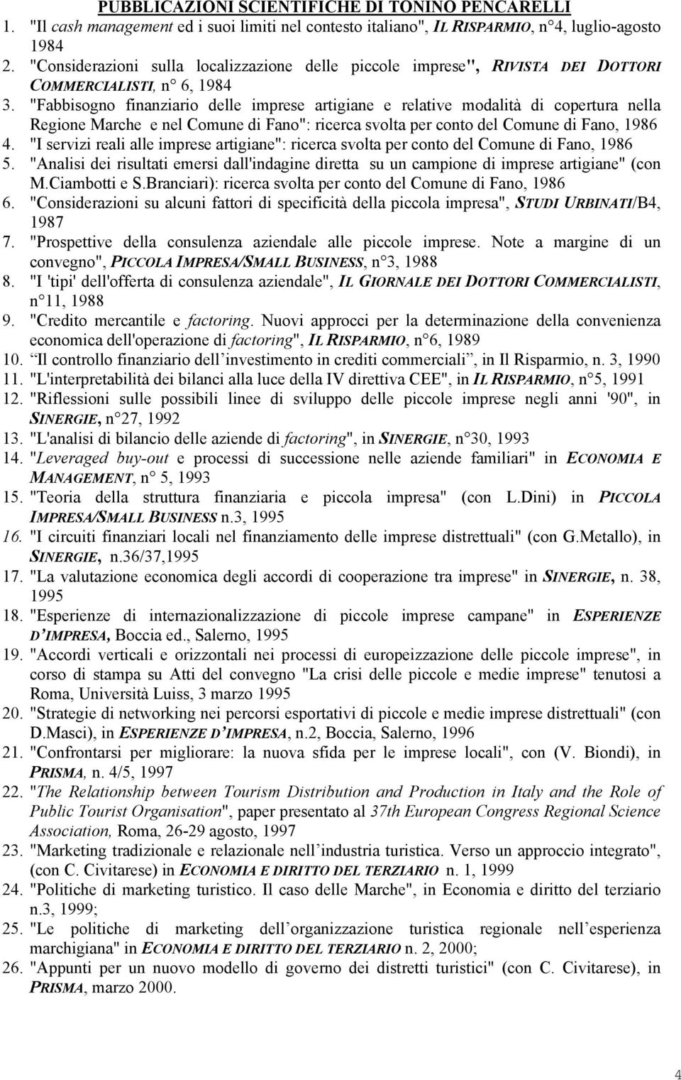 "Fabbisogno finanziario delle imprese artigiane e relative modalità di copertura nella Regione Marche e nel Comune di Fano": ricerca svolta per conto del Comune di Fano, 1986 4.