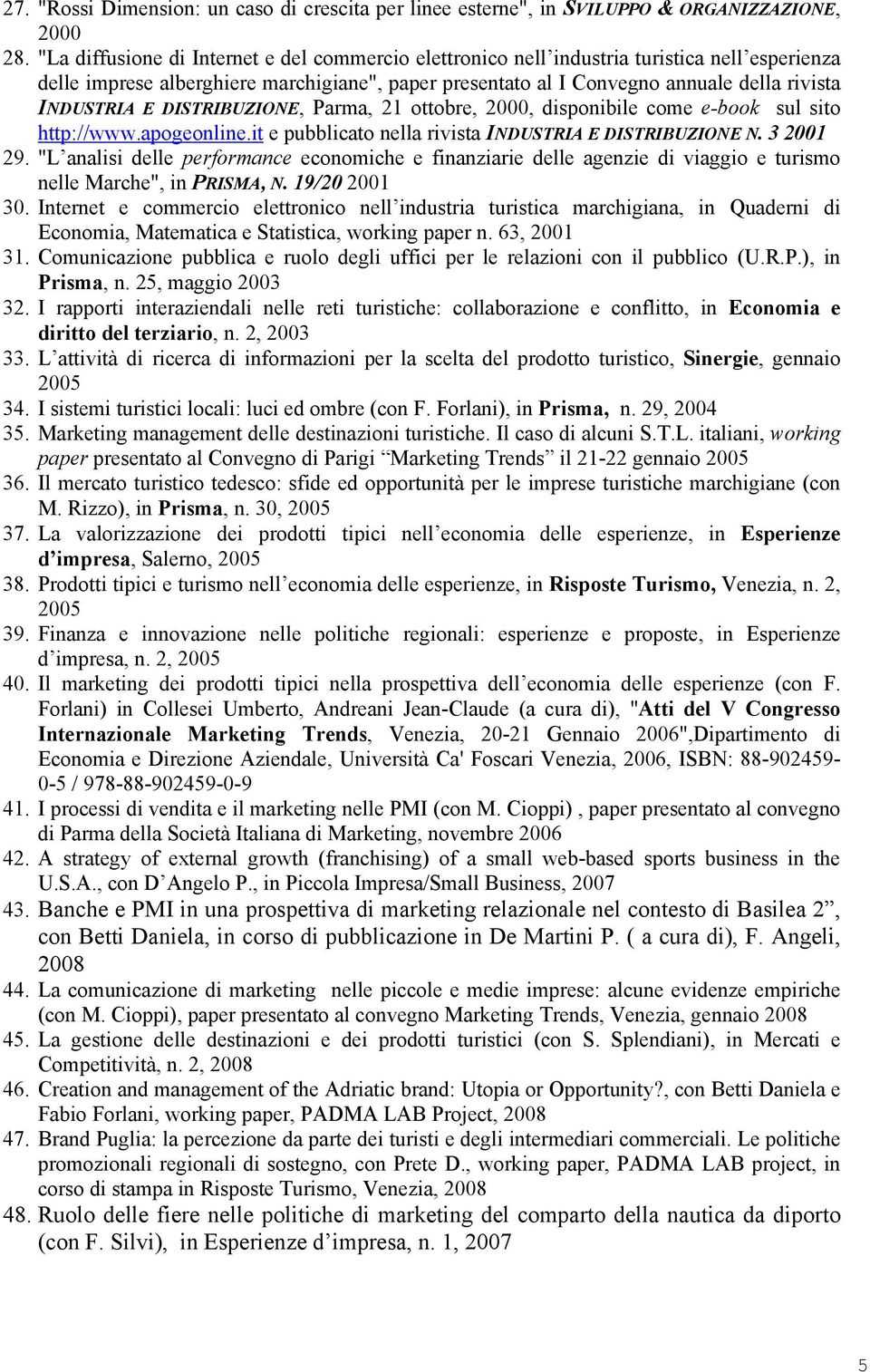 E DISTRIBUZIONE, Parma, 21 ottobre, 2000, disponibile come e-book sul sito http://www.apogeonline.it e pubblicato nella rivista INDUSTRIA E DISTRIBUZIONE N. 3 2001 29.