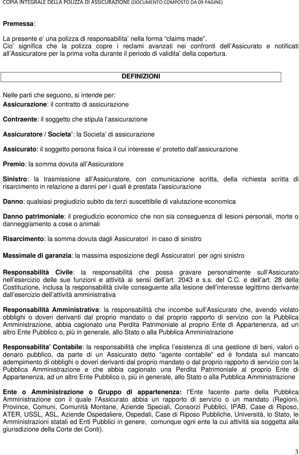 DEFINIZIONI Nelle parti che seguono, si intende per: Assicurazione: il contratto di assicurazione Contraente: il soggetto che stipula l assicurazione Assicuratore / Societa : la Societa di