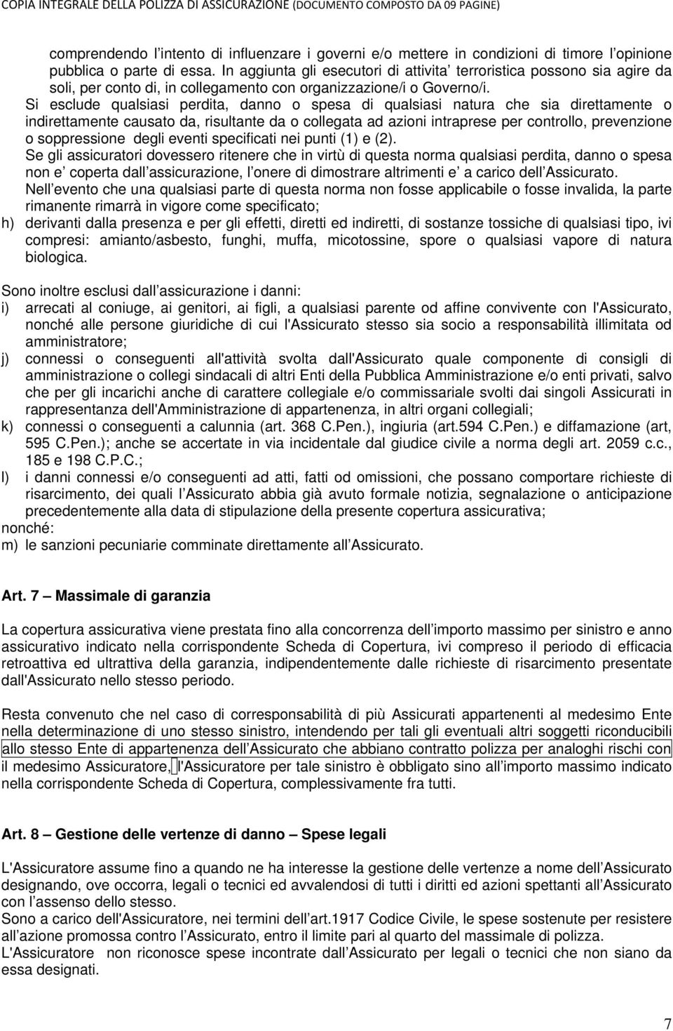 Si esclude qualsiasi perdita, danno o spesa di qualsiasi natura che sia direttamente o indirettamente causato da, risultante da o collegata ad azioni intraprese per controllo, prevenzione o