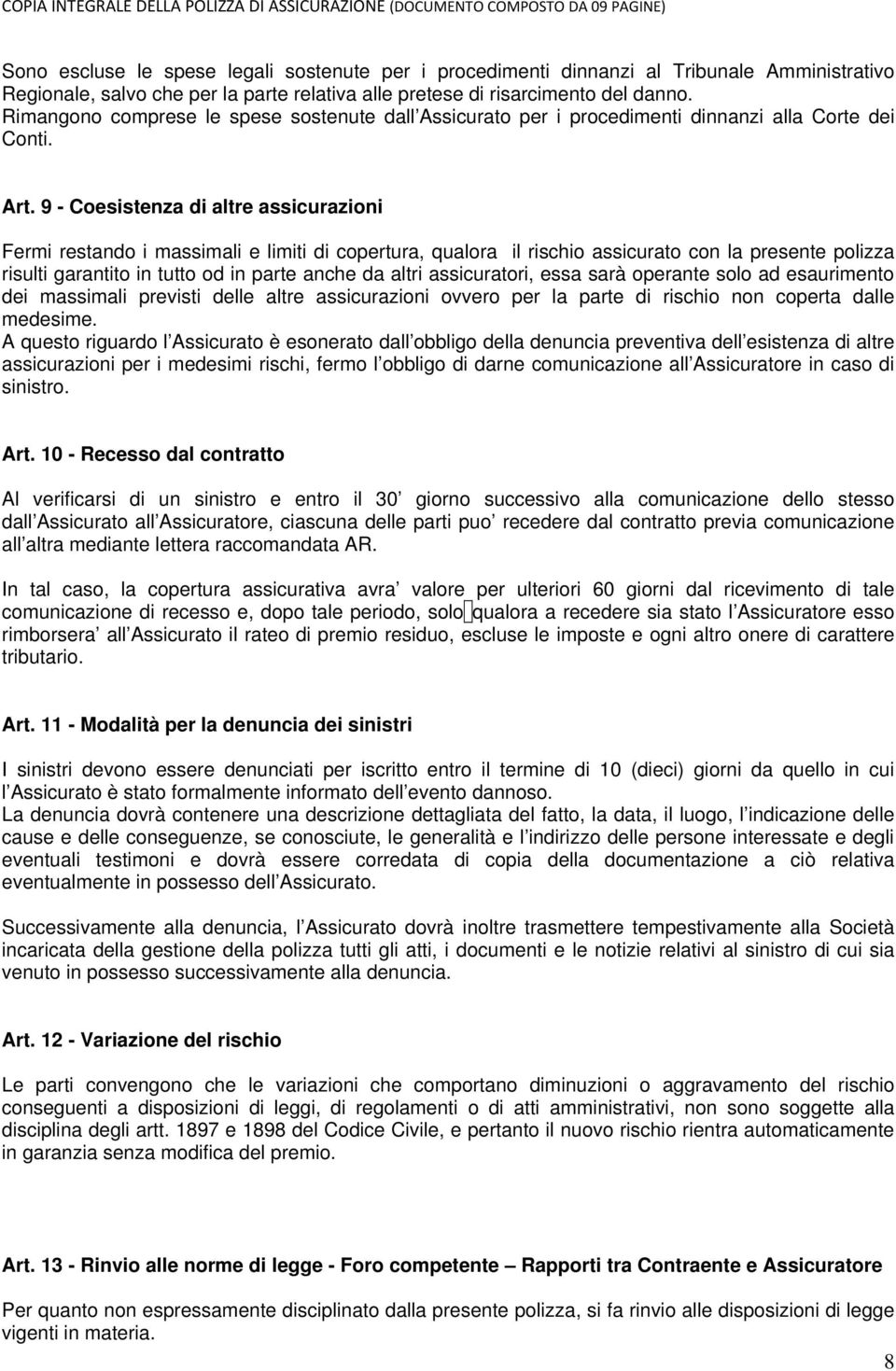 9 - Coesistenza di altre assicurazioni Fermi restando i massimali e limiti di copertura, qualora il rischio assicurato con la presente polizza risulti garantito in tutto od in parte anche da altri