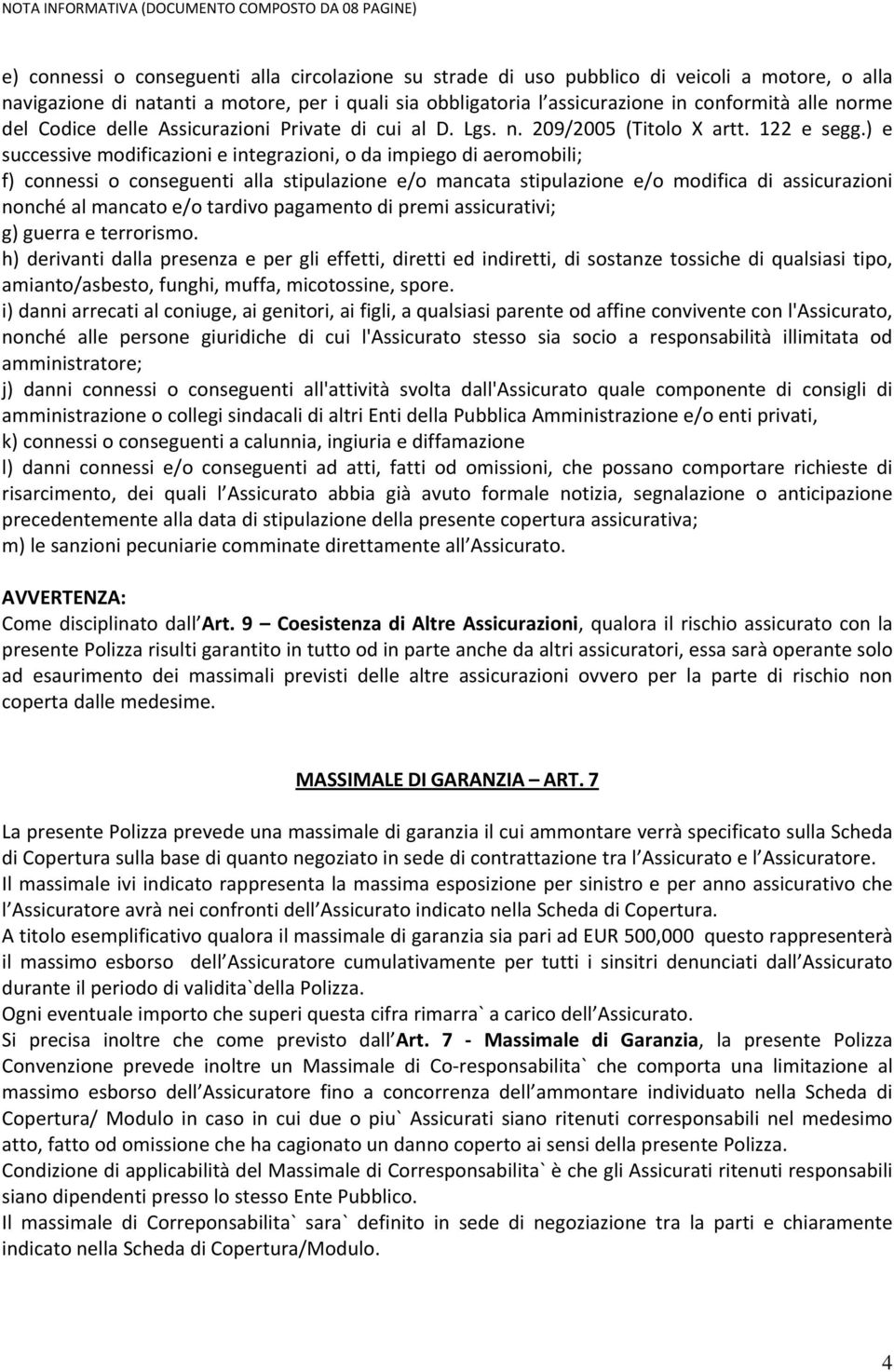 ) e successive modificazioni e integrazioni, o da impiego di aeromobili; f) connessi o conseguenti alla stipulazione e/o mancata stipulazione e/o modifica di assicurazioni nonché al mancato e/o