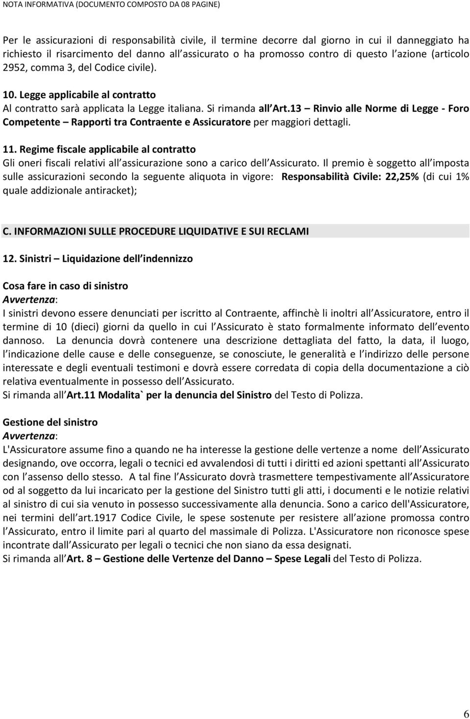 13 Rinvio alle Norme di Legge Foro Competente Rapporti tra Contraente e Assicuratore per maggiori dettagli. 11.