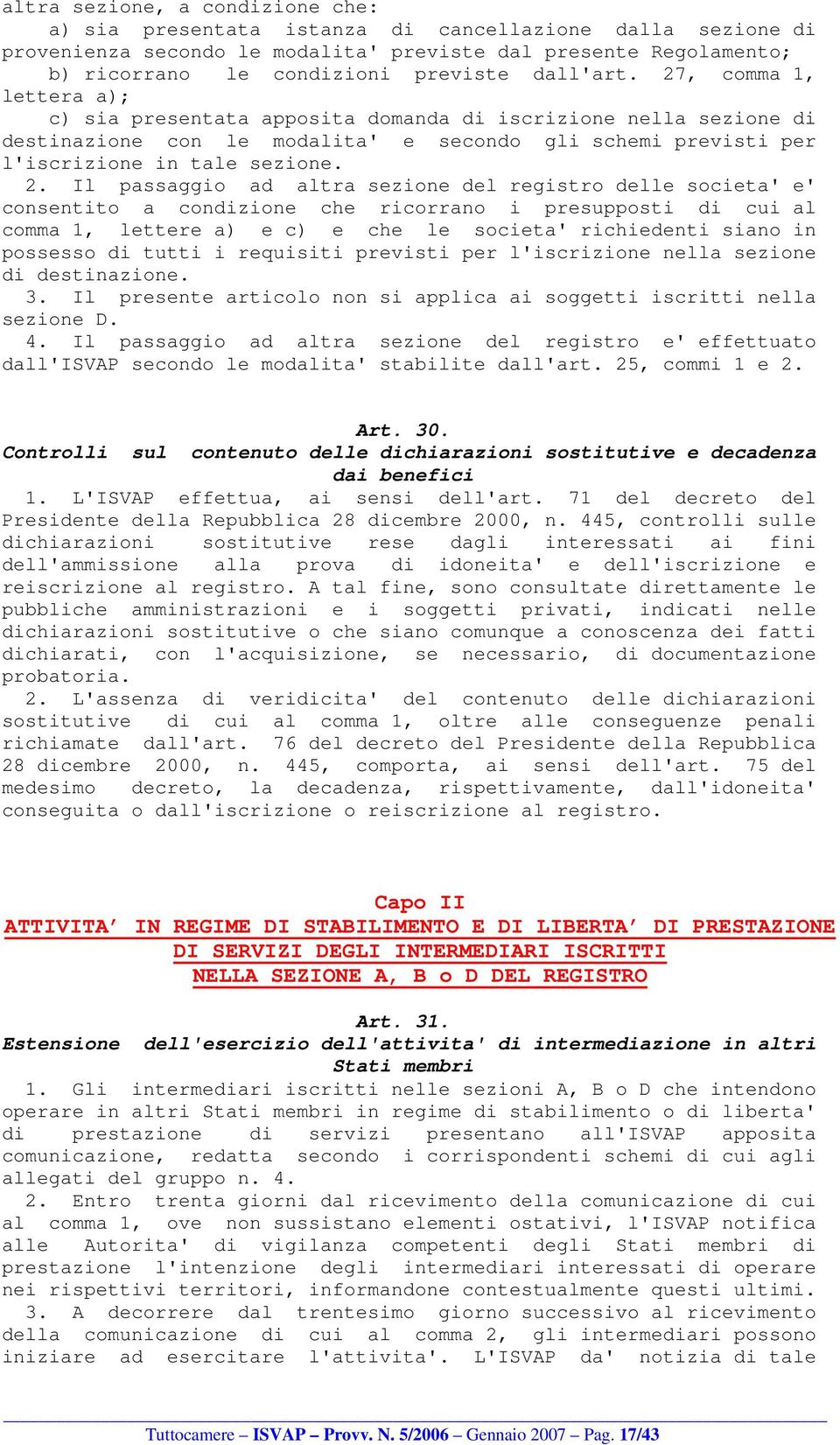 , comma 1, lettera a); c) sia presentata apposita domanda di iscrizione nella sezione di destinazione con le modalita' e secondo gli schemi previsti per l'iscrizione in tale sezione. 2.