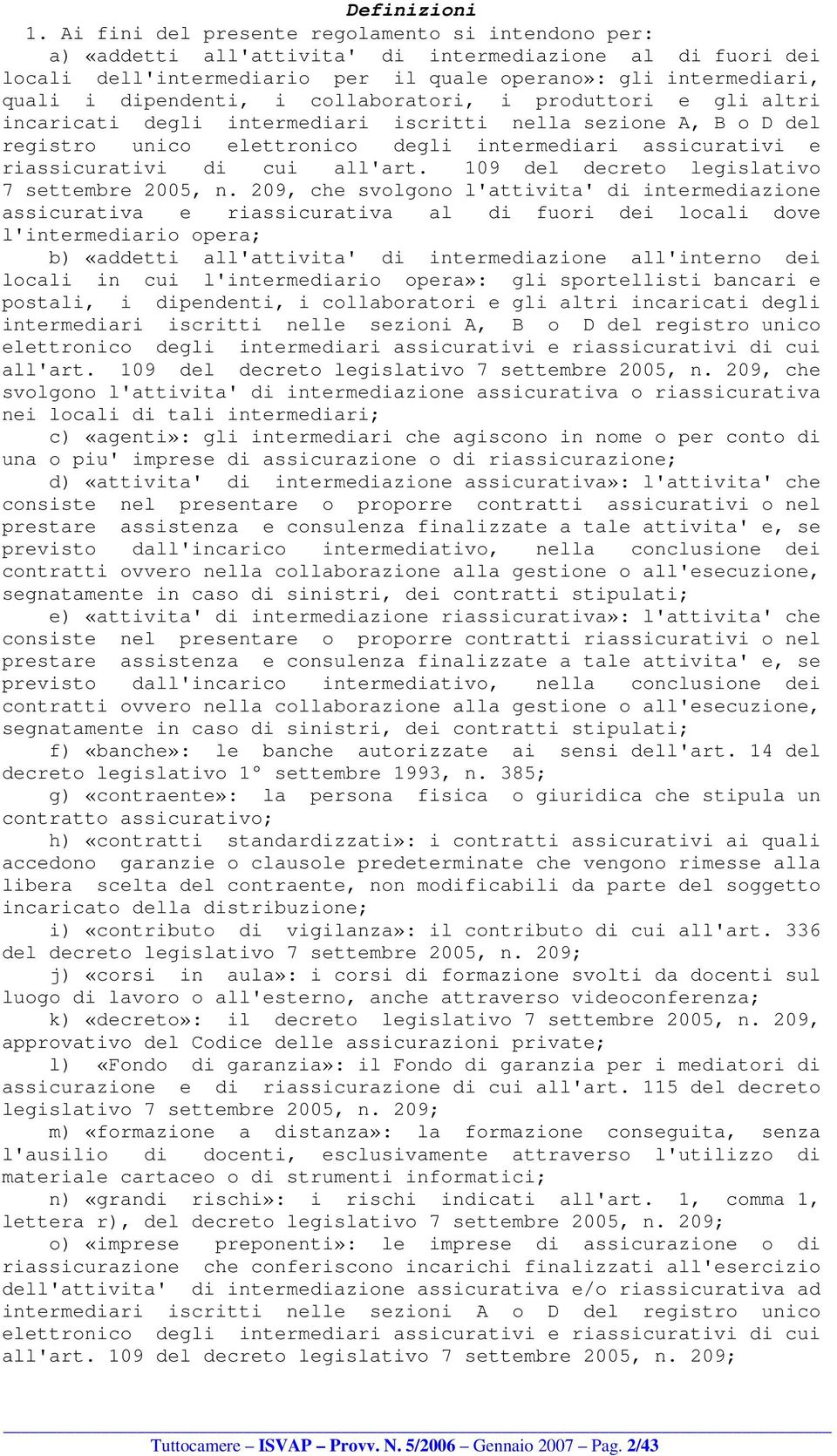 i collaboratori, i produttori e gli altri incaricati degli intermediari iscritti nella sezione A, B o D del registro unico elettronico degli intermediari assicurativi e riassicurativi di cui all'art.