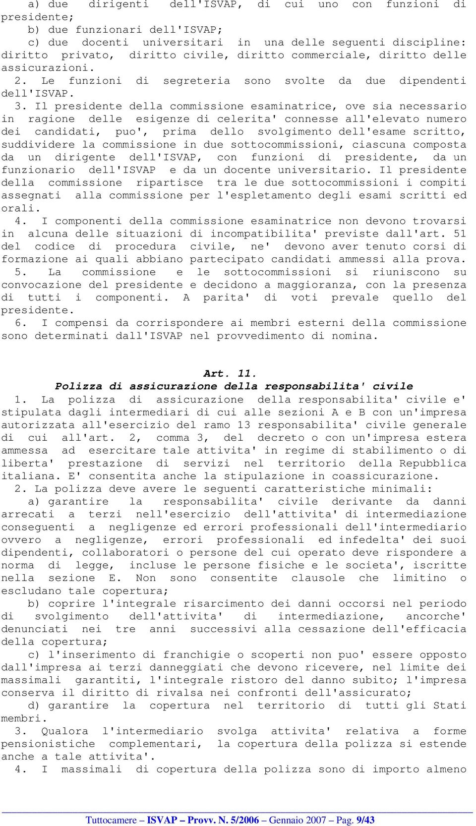 Il presidente della commissione esaminatrice, ove sia necessario in ragione delle esigenze di celerita' connesse all'elevato numero dei candidati, puo', prima dello svolgimento dell'esame scritto,