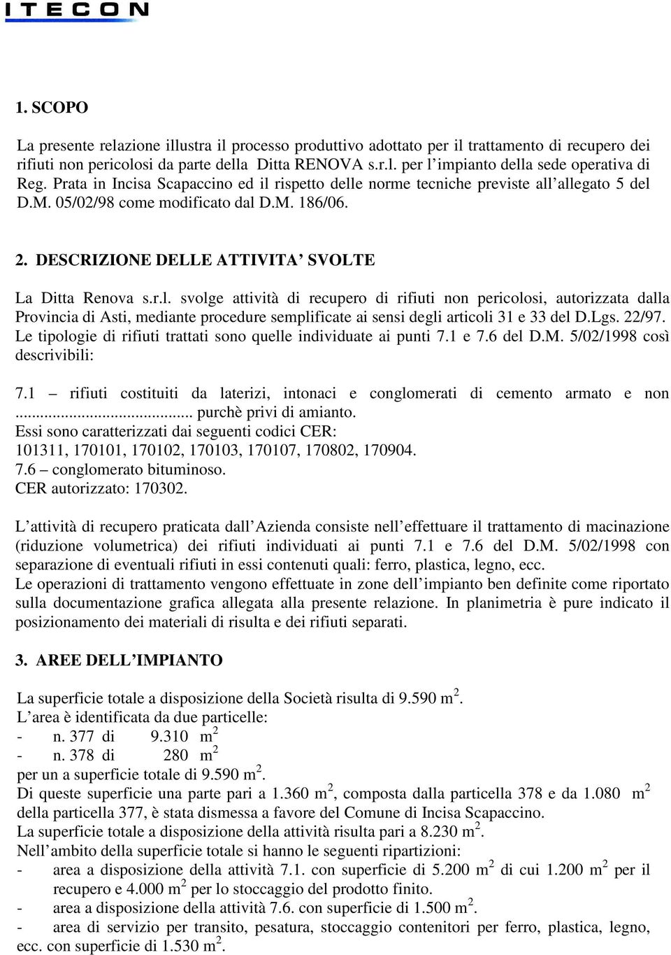 Lgs. 22/97. Le tipologie di rifiuti trattati sono quelle individuate ai punti 7.1 e 7.6 del D.M. 5/02/1998 così descrivibili: 7.