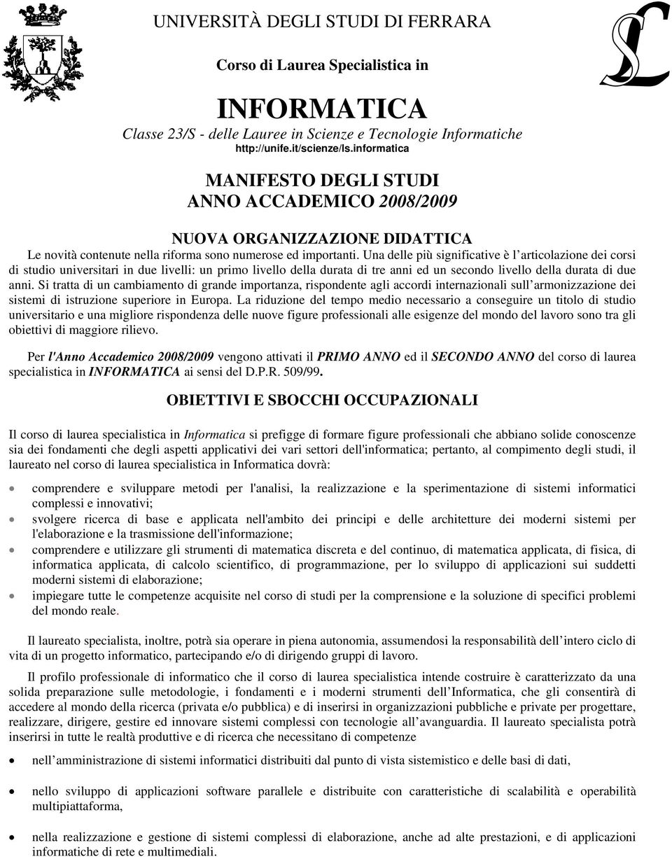 Una delle più significative è l articolazione dei corsi di studio universitari in due livelli: un primo livello della durata di tre anni ed un secondo livello della durata di due anni.