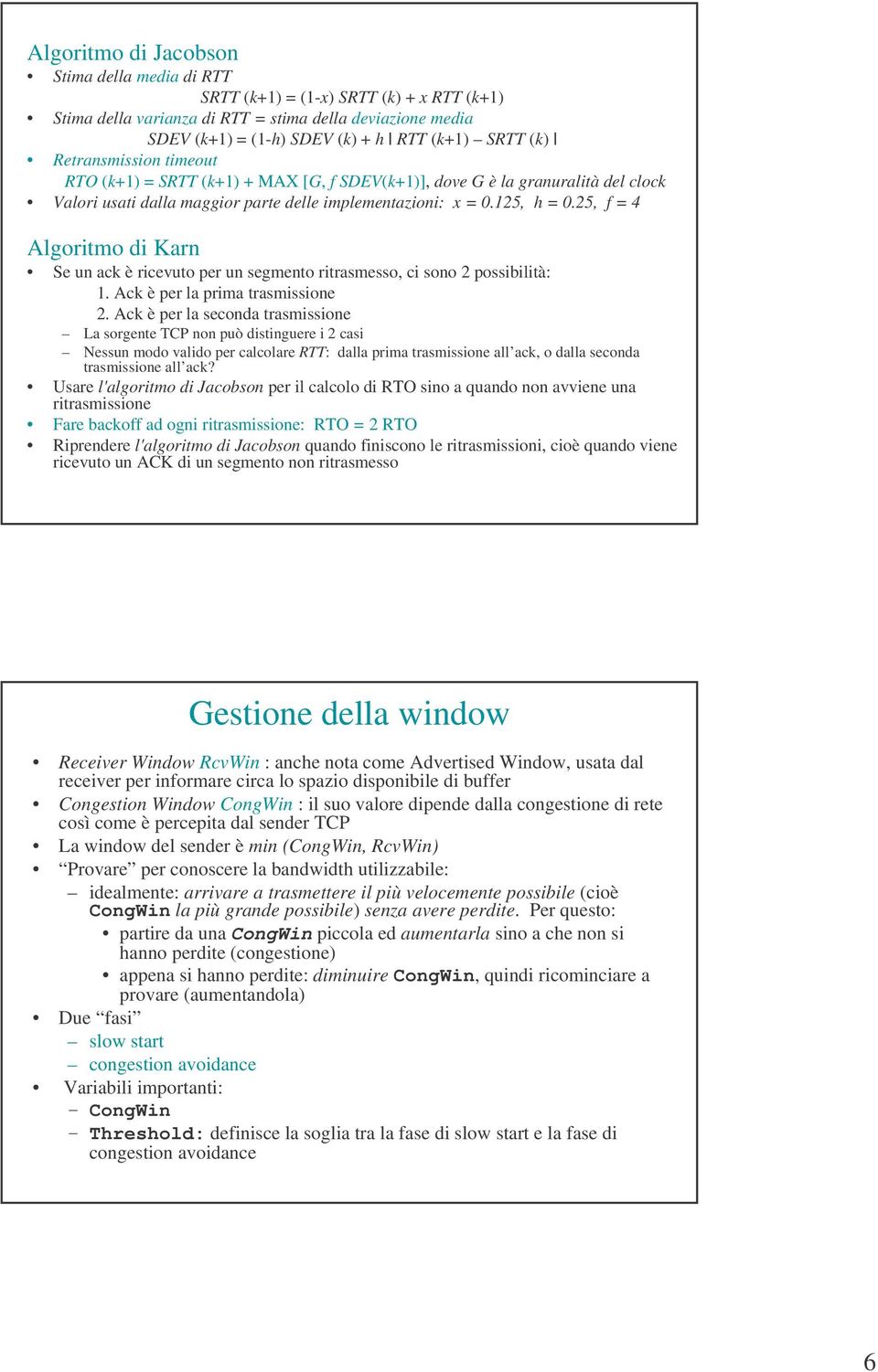 25, f = 4 Algoritmo di Karn Se un ack è ricevuto per un segmento ritrasmesso, ci sono 2 possibilità:. Ack è per la prima trasmissione 2.