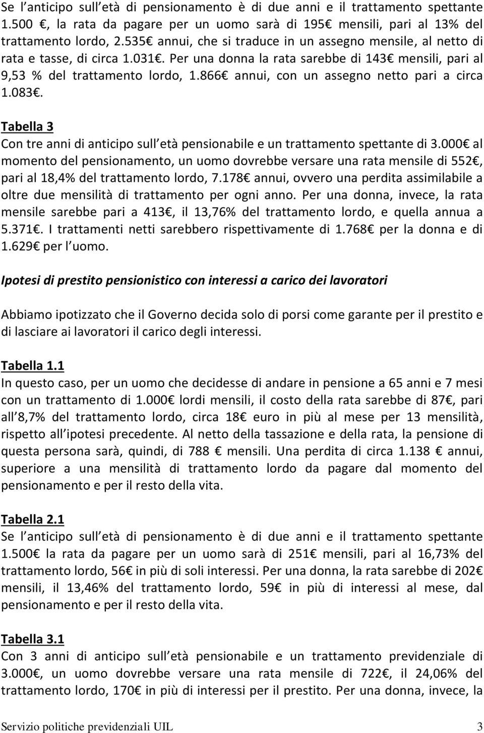 866 annui, con un assegno netto pari a circa 1.083. Tabella 3 Con tre anni di anticipo sull età pensionabile e un trattamento spettante di 3.