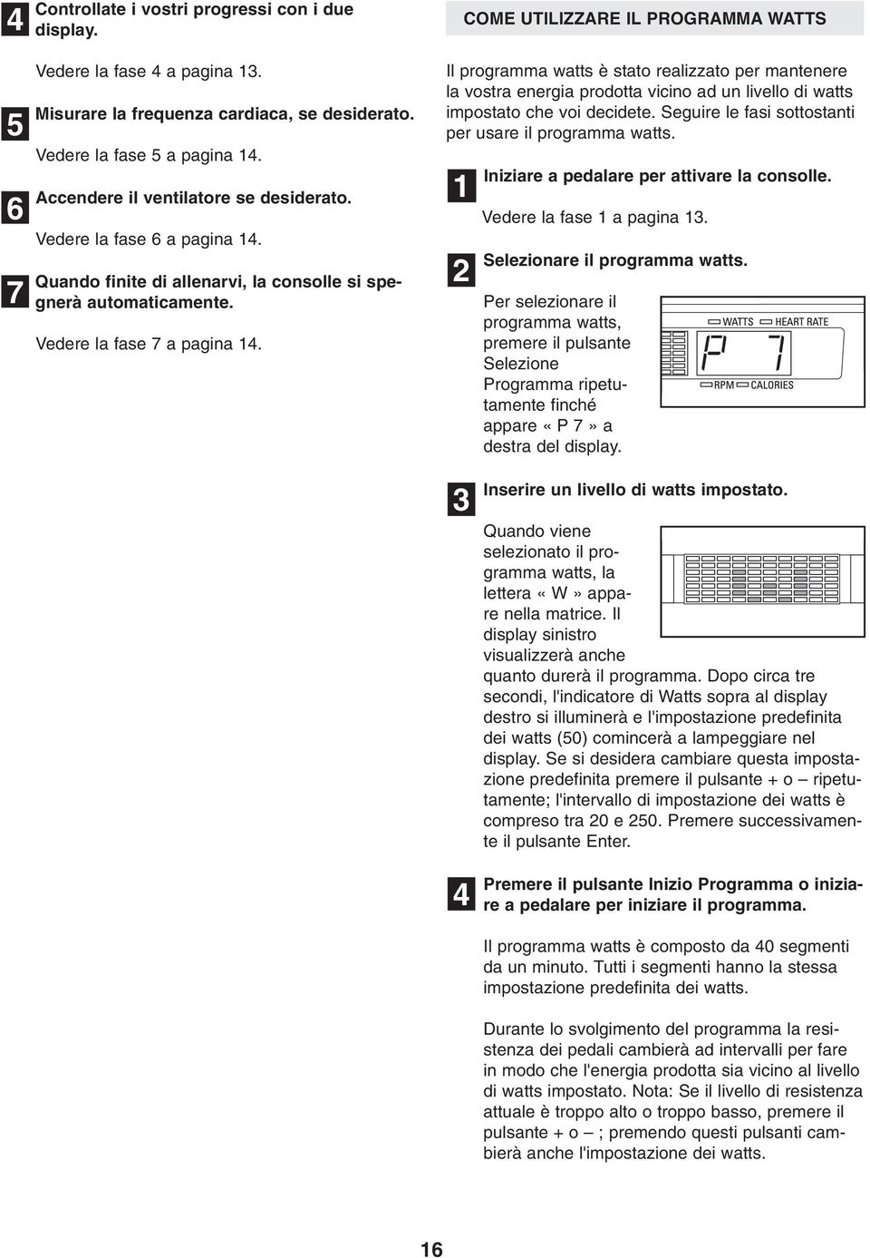 Il programma watts è stato realizzato per mantenere la vostra energia prodotta vicino ad un livello di watts impostato che voi decidete. Seguire le fasi sottostanti per usare il programma watts.