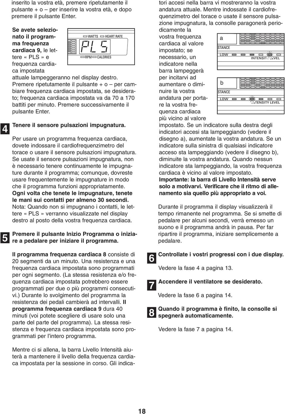 Premere ripetutamente il pulsante + o per cambiare frequenza cardiaca impostata, se desiderato; frequenza cardiaca impostata va da 70 a 170 battiti per minuto.