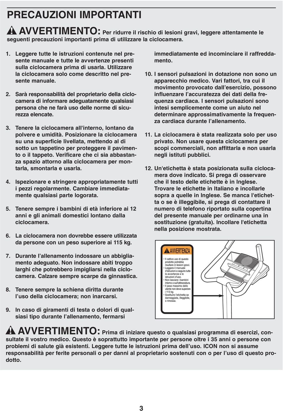 Sarà responsabilità del proprietario della ciclocamera di informare adeguatamente qualsiasi persona che ne farà uso delle norme di sicurezza elencate. 3.