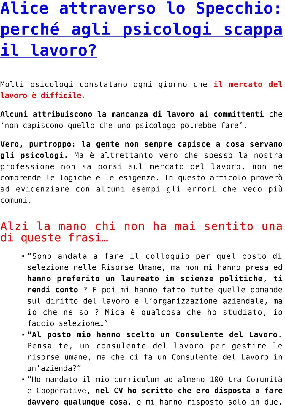 Ma è altrettanto vero che spesso la nostra professione non sa porsi sul mercato del lavoro, non ne comprende le logiche e le esigenze.