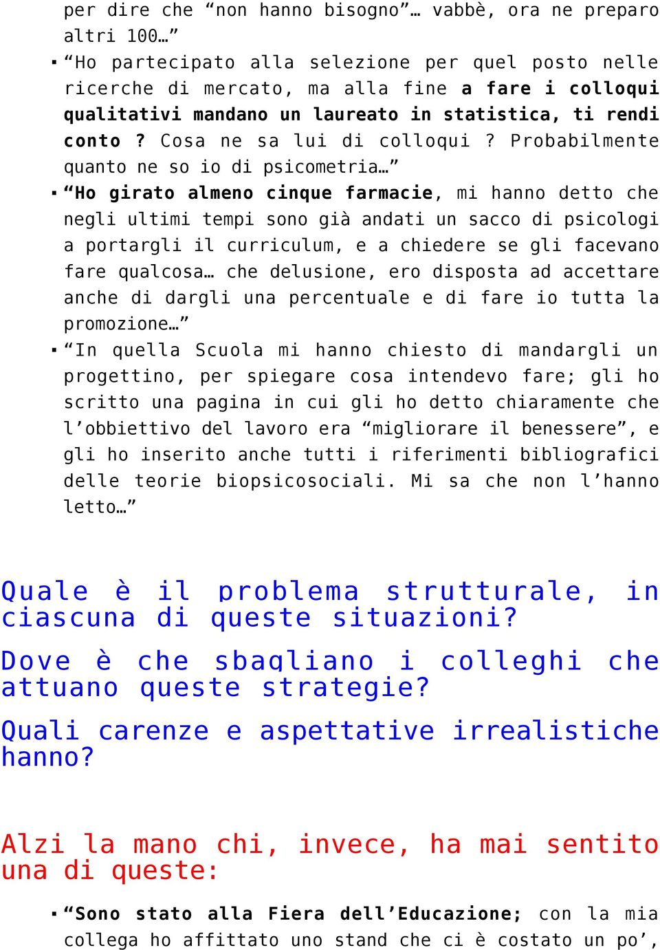 Probabilmente quanto ne so io di psicometria Ho girato almeno cinque farmacie, mi hanno detto che negli ultimi tempi sono già andati un sacco di psicologi a portargli il curriculum, e a chiedere se