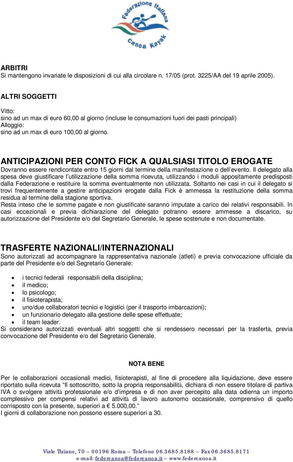 ANTICIPAZIONI PER CONTO FICK A QUALSIASI TITOLO EROGATE Dovranno essere rendicontate entro 15 giorni dal termine della manifestazione o dell evento.