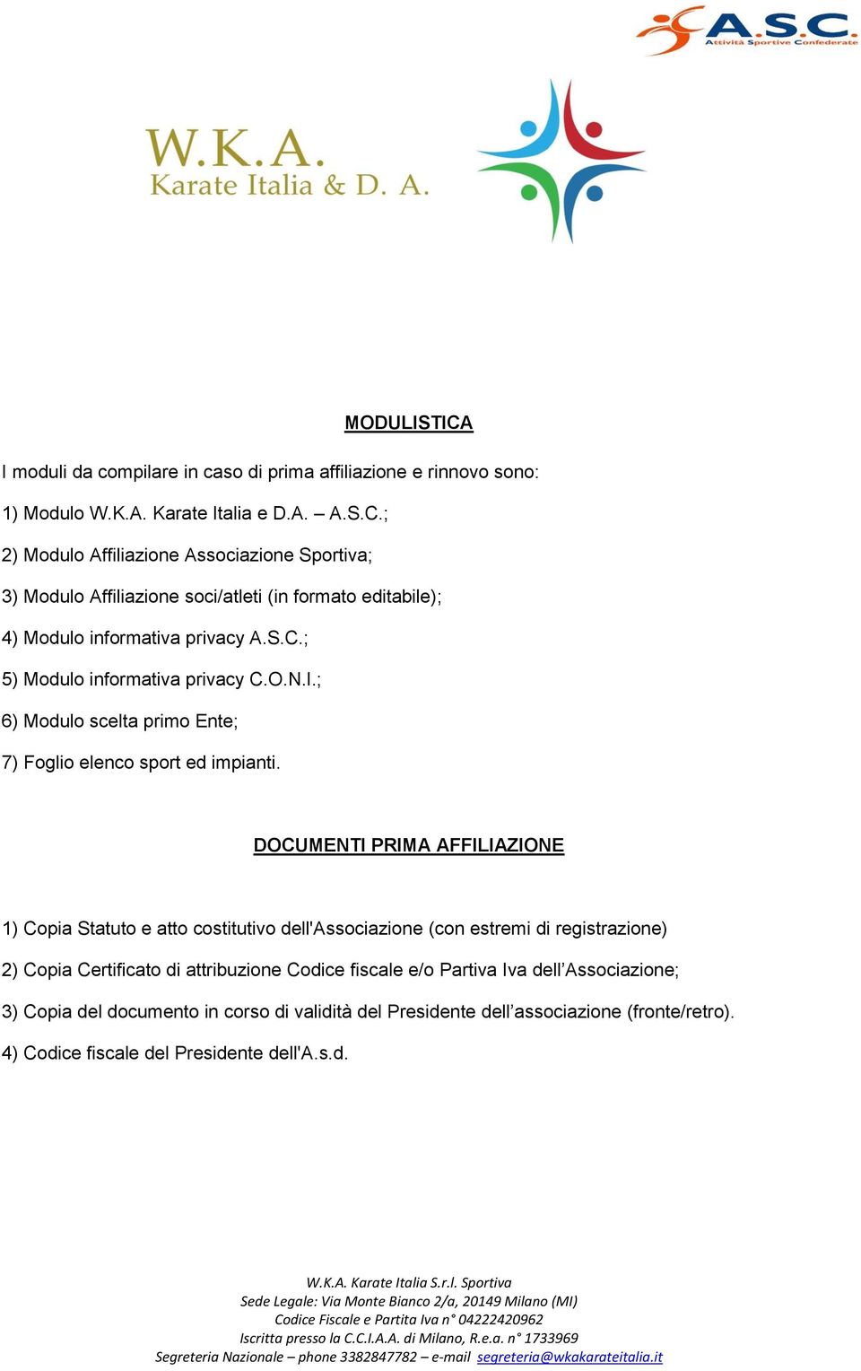 DOCUMENTI PRIMA AFFILIAZIONE 1) Copia Statuto e atto costitutivo dell'associazione (con estremi di registrazione) 2) Copia Certificato di attribuzione Codice fiscale e/o Partiva