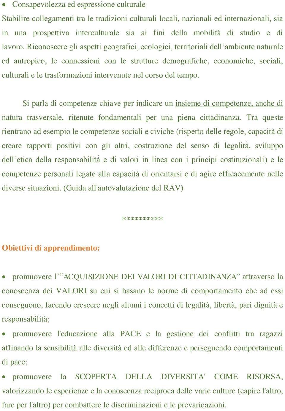 Riconoscere gli aspetti geografici, ecologici, territoriali dell ambiente naturale ed antropico, le connessioni con le strutture demografiche, economiche, sociali, culturali e le trasformazioni