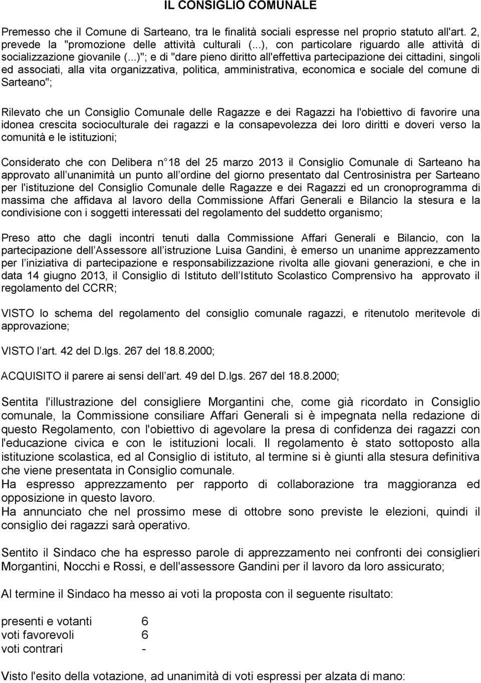 ..)"; e di "dare pieno diritto all'effettiva partecipazione dei cittadini, singoli ed associati, alla vita organizzativa, politica, amministrativa, economica e sociale del comune di Sarteano";