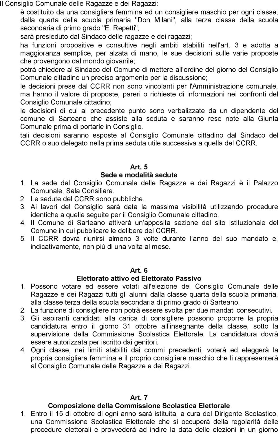 3 e adotta a maggioranza semplice, per alzata di mano, le sue decisioni sulle varie proposte che provengono dal mondo giovanile; ñ potrà chiedere al Sindaco del Comune di mettere all'ordine del