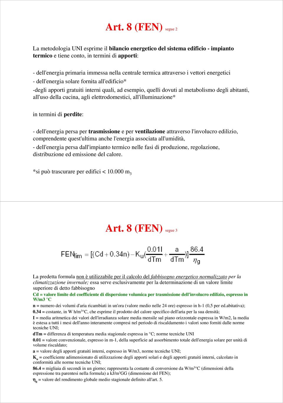 cucina, agli elettrodomestici, all'illuminazione* in termini di perdite: - dell'energia persa per trasmissione e per ventilazione attraverso l'involucro edilizio, comprendente quest'ultima anche