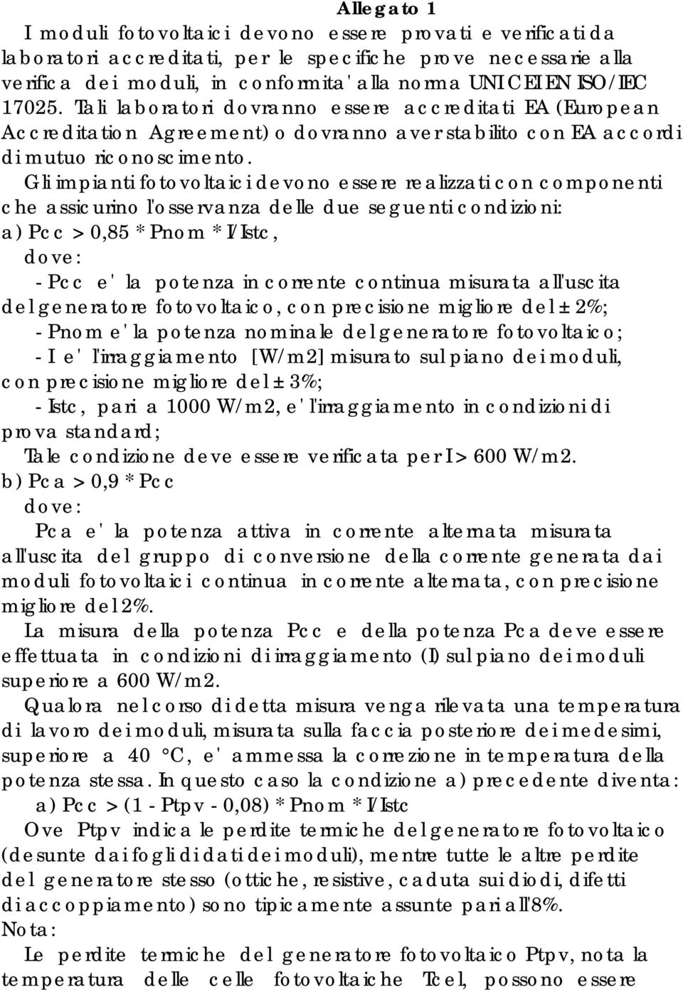 Gli impianti fotovoltaici devono essere realizzati con componenti che assicurino l'osservanza delle due seguenti condizioni: a) Pcc > 0,85 * Pnom * I/Istc, dove: - Pcc e' la potenza in corrente