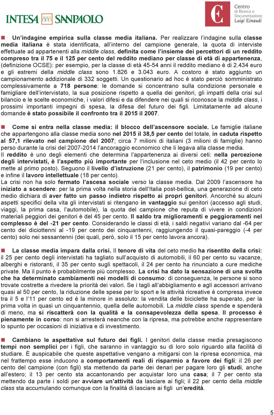 campione l insieme generale, dei percettori la quota di di un interviste reddito compreso effettuate ad tra appartenenti il 75 e il 125 alla per middle cento class, del reddito definita mediano come