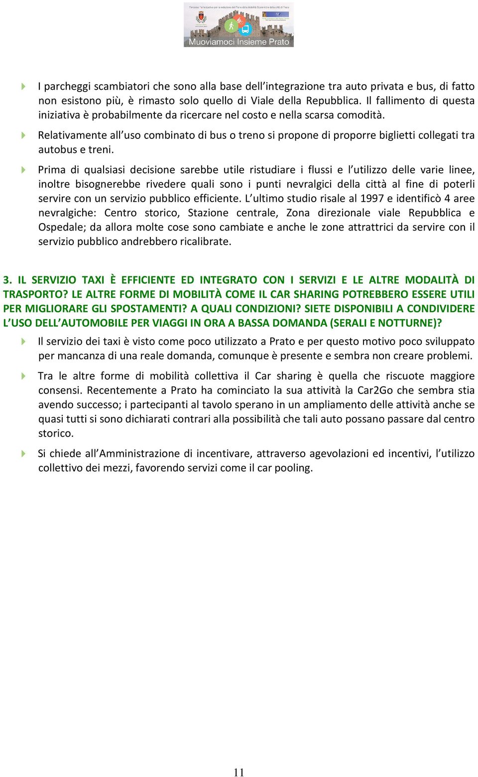 Relativamente all uso combinato di bus o treno si propone di proporre biglietti collegati tra autobus e treni.