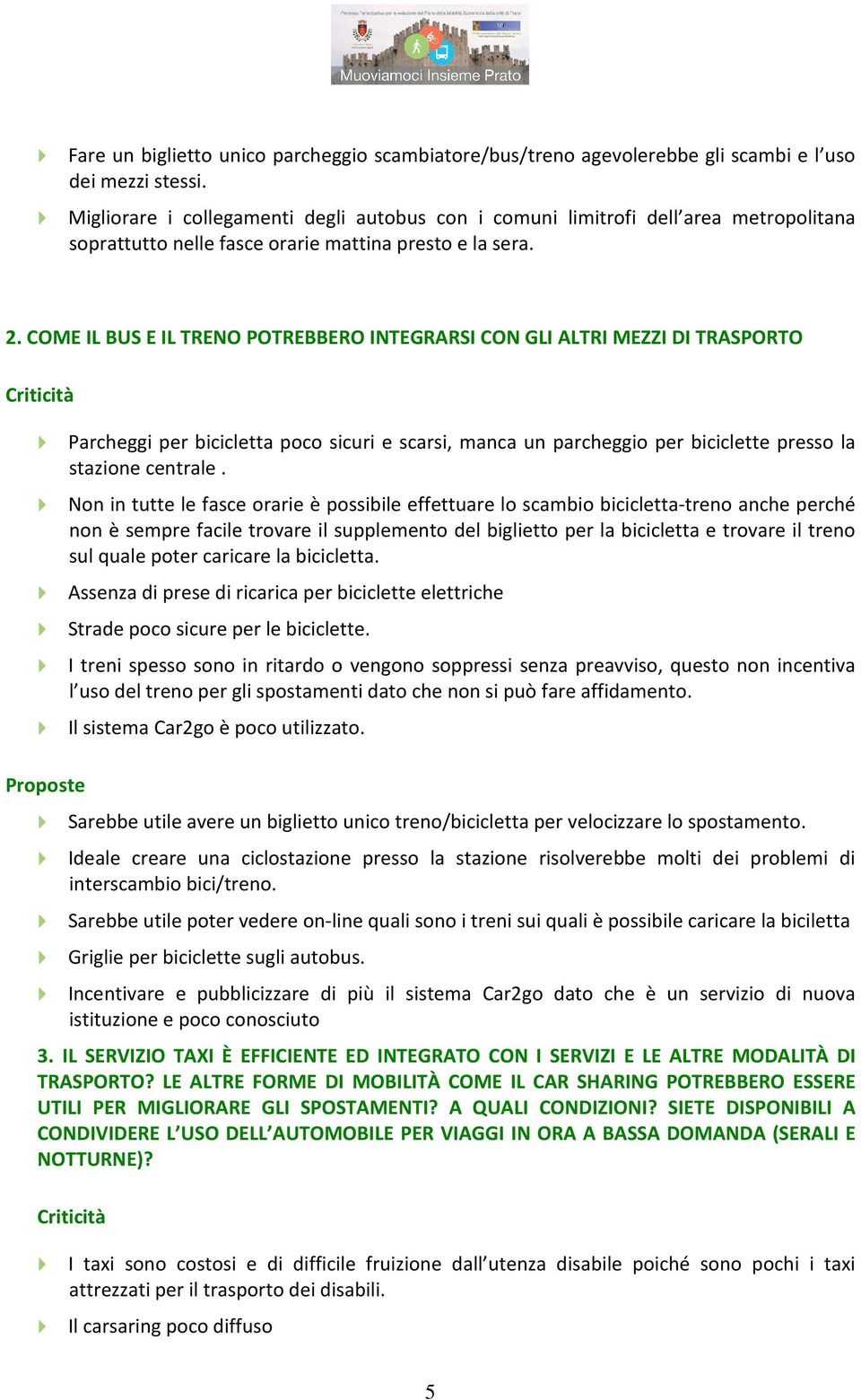 COME IL BUS E IL TRENO POTREBBERO INTEGRARSI CON GLI ALTRI MEZZI DI TRASPORTO Criticità Parcheggi per bicicletta poco sicuri e scarsi, manca un parcheggio per biciclette presso la stazione centrale.