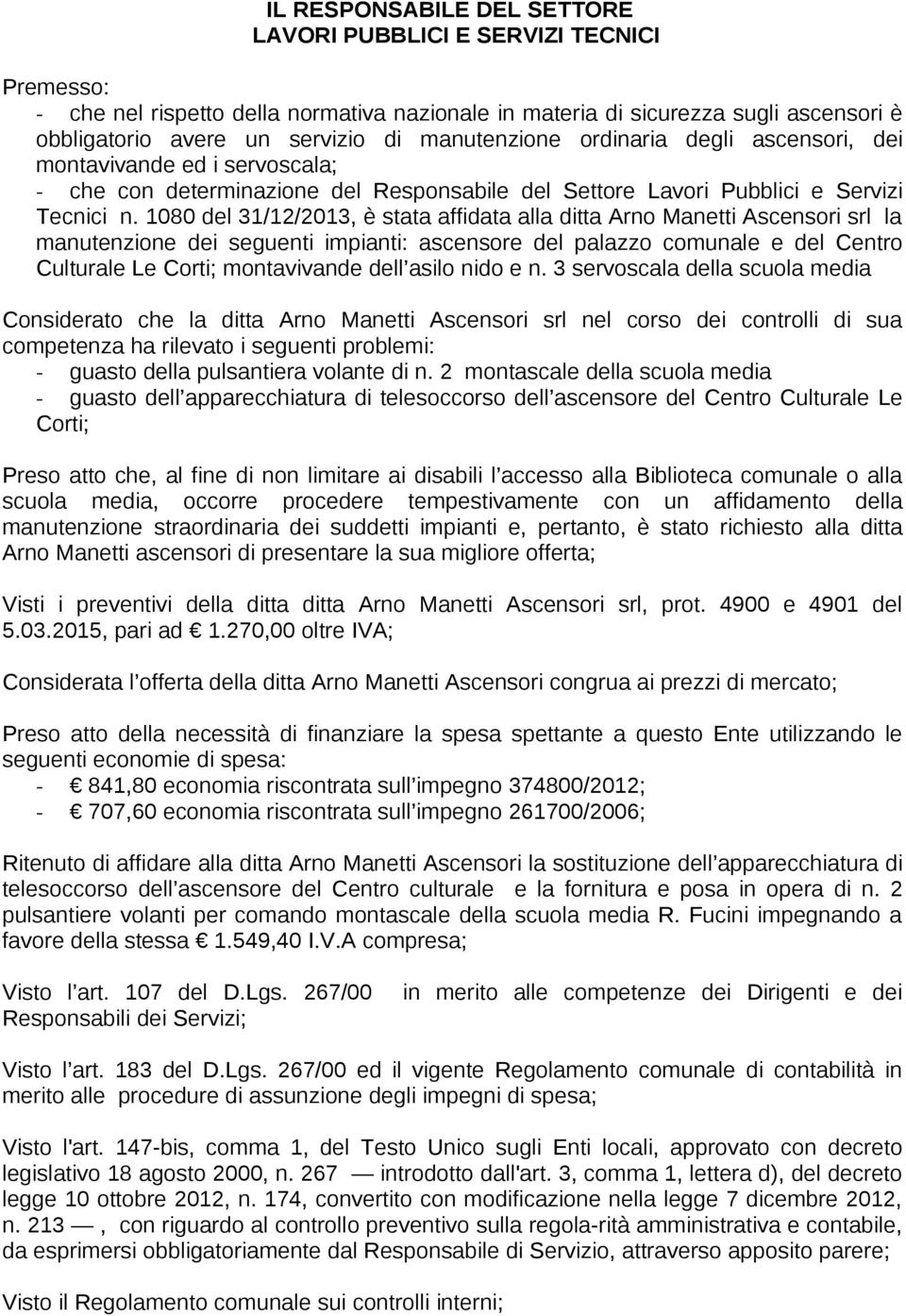 1080 del 31/12/2013, è stata affidata alla ditta Arno Manetti Ascensori srl la manutenzione dei seguenti impianti: ascensore del palazzo comunale e del Centro Culturale Le Corti; montavivande dell