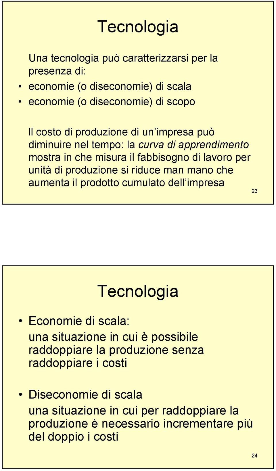 riduce man mano che aumenta il prodotto cumulato dell impresa 3 Tecnologia Economie di scala: una situazione in cui è possibile raddoppiare la