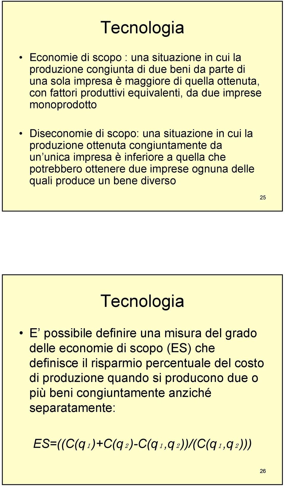 quella che potrebbero ottenere due imprese ognuna delle quali produce un bene diverso 5 Tecnologia E possibile definire una misura del grado delle economie di scopo