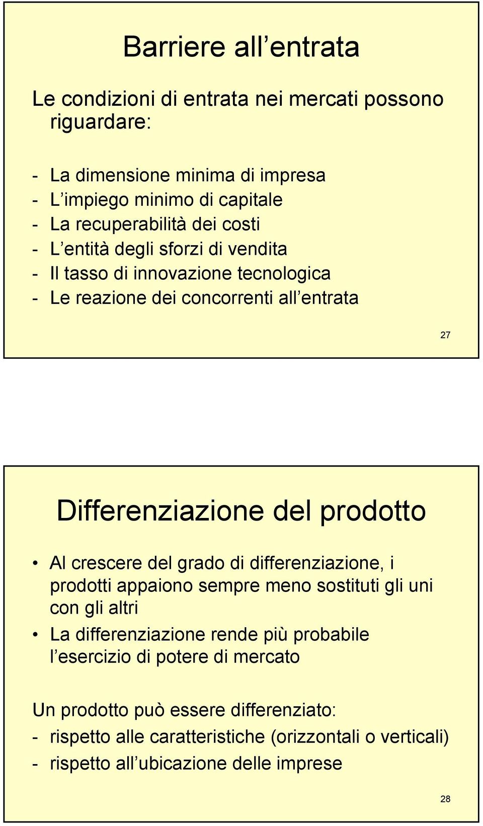 del prodotto Al crescere del grado di differenziazione, i prodotti appaiono sempre meno sostituti gli uni con gli altri La differenziazione rende più probabile