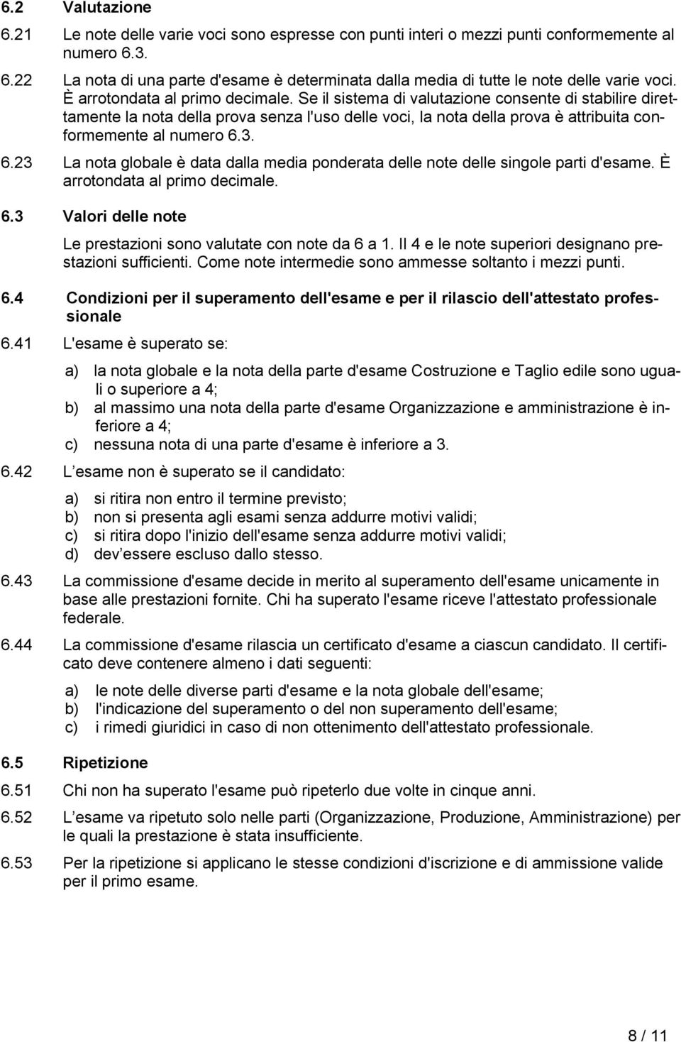 3. 6.23 La nota globale è data dalla media ponderata delle note delle singole parti d'esame. È arrotondata al primo decimale. 6.3 Valori delle note Le prestazioni sono valutate con note da 6 a 1.