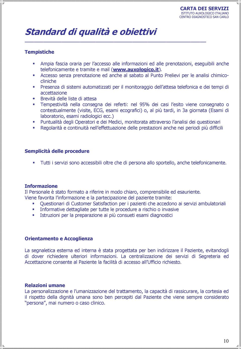 Brevità delle liste di attesa Tempestività nella consegna dei referti: nel 95% dei casi l esito viene consegnato o contestualmente (visite, ECG, esami ecografici) o, al più tardi, in 3a giornata