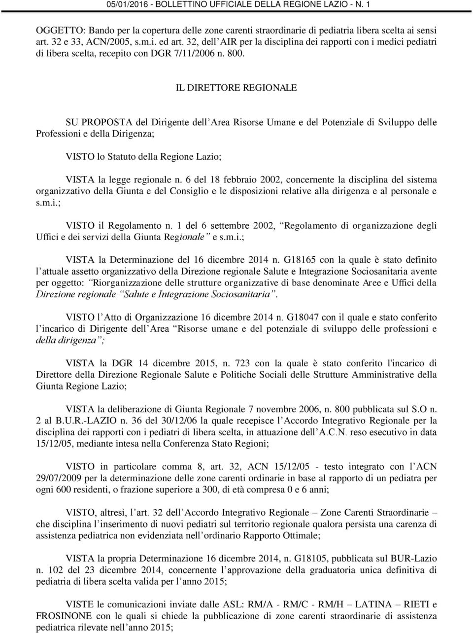 IL DIRETTORE REGIONALE SU PROPOSTA del Dirigente dell Area Risorse Umane e del Potenziale di Sviluppo delle Professioni e della Dirigenza; VISTO lo Statuto della Regione Lazio; VISTA la legge