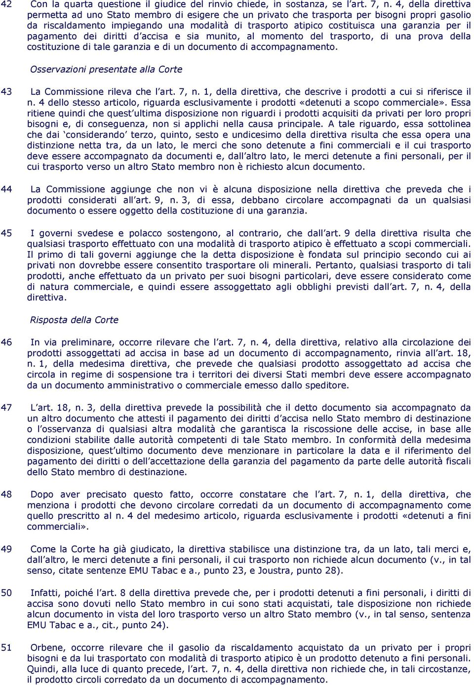 garanzia per il pagamento dei diritti d accisa e sia munito, al momento del trasporto, di una prova della costituzione di tale garanzia e di un documento di accompagnamento.