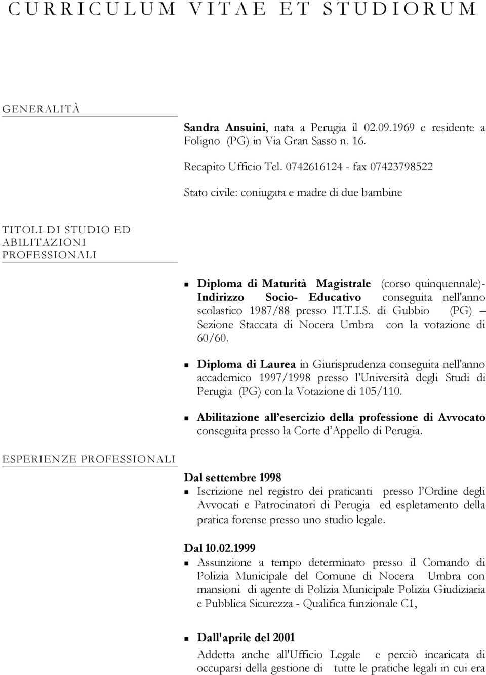 Educativo conseguita nell'anno scolastico 1987/88 presso l'i.t.i.s. di Gubbio (PG) Sezione Staccata di Nocera Umbra con la votazione di 60/60.