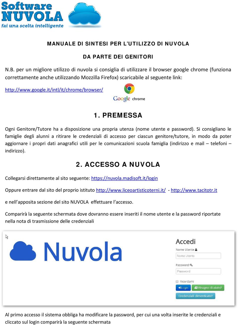 PREMESSA Ogni Genitore/Tutore ha a disposizione una propria utenza (nome utente e password).