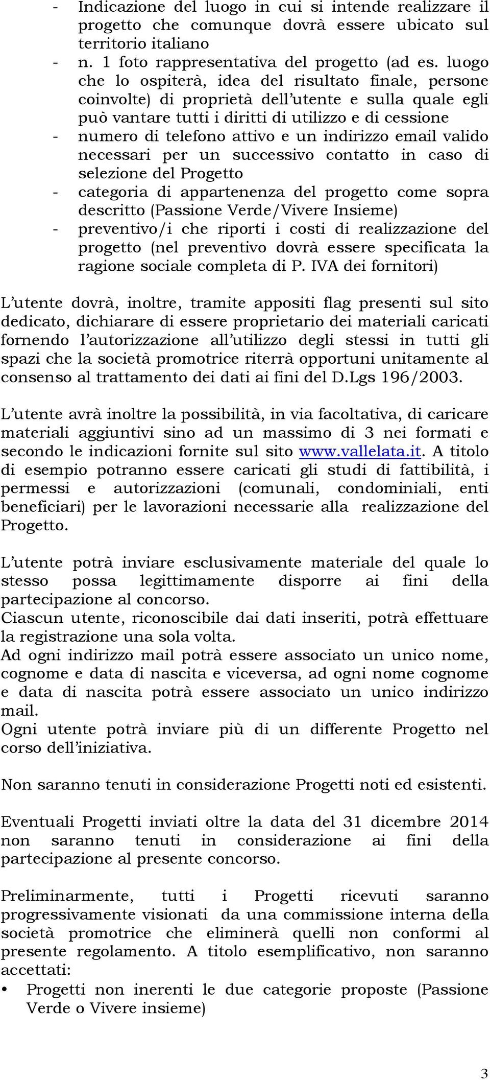 indirizzo email valido necessari per un successivo contatto in caso di selezione del Progetto - categoria di appartenenza del progetto come sopra descritto (Passione Verde/Vivere Insieme) -