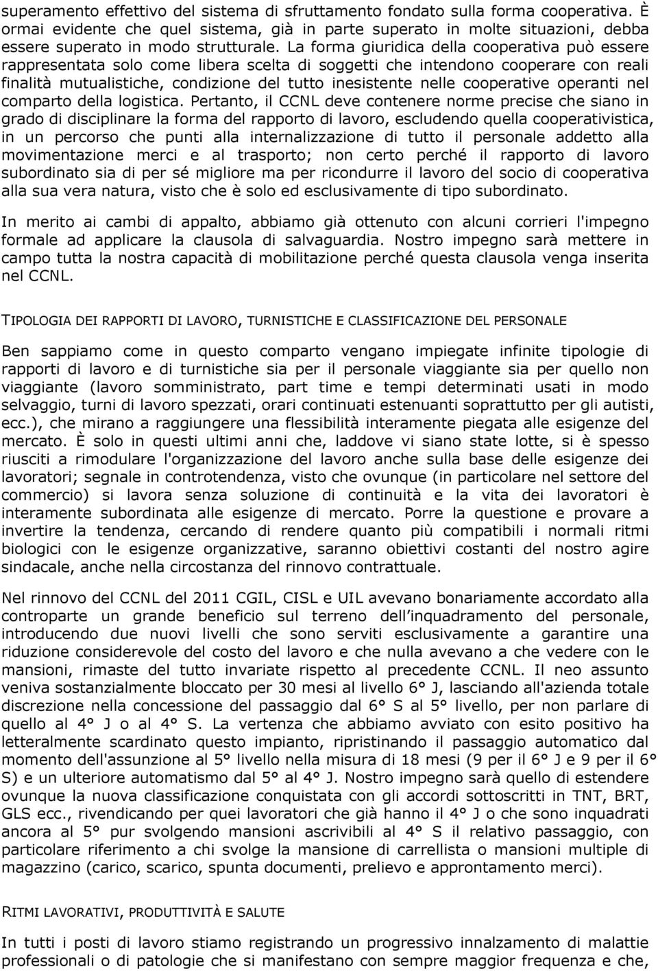 La forma giuridica della cooperativa può essere rappresentata solo come libera scelta di soggetti che intendono cooperare con reali finalità mutualistiche, condizione del tutto inesistente nelle